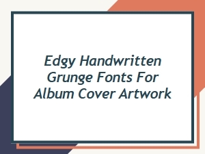Edgy Handwritten Grunge Fonts for Album Cover Artwork
