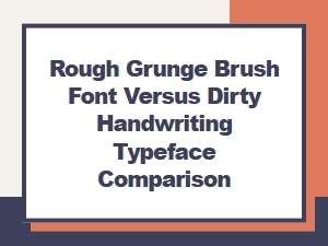 Rough Grunge Brush Font vs Dirty Handwriting Typeface Comparison Guide