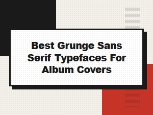 Best Grunge Sans Serif Typefaces for Album Covers