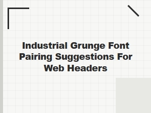 Industrial Grunge Font Pairing Ideas for Bold Web Headers