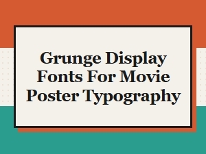 Best Grunge Display Fonts for Movie Poster Typography and Design