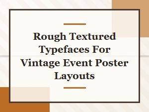 Rough Textured Typefaces for Vintage Event Poster Layouts