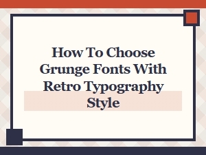 How to Choose Grunge Fonts with Retro Typography Style for Vintage Lettering